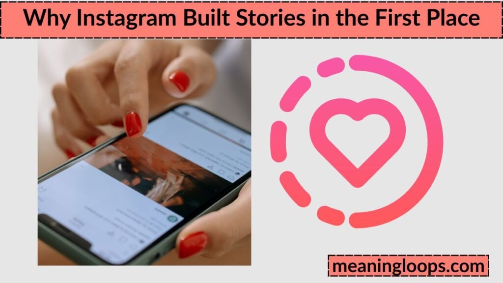 Why Instagram Built Stories in the First Place