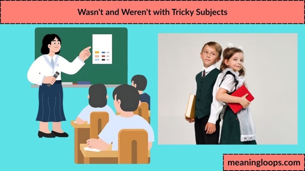 Wasn't and Weren't with Tricky Subjects