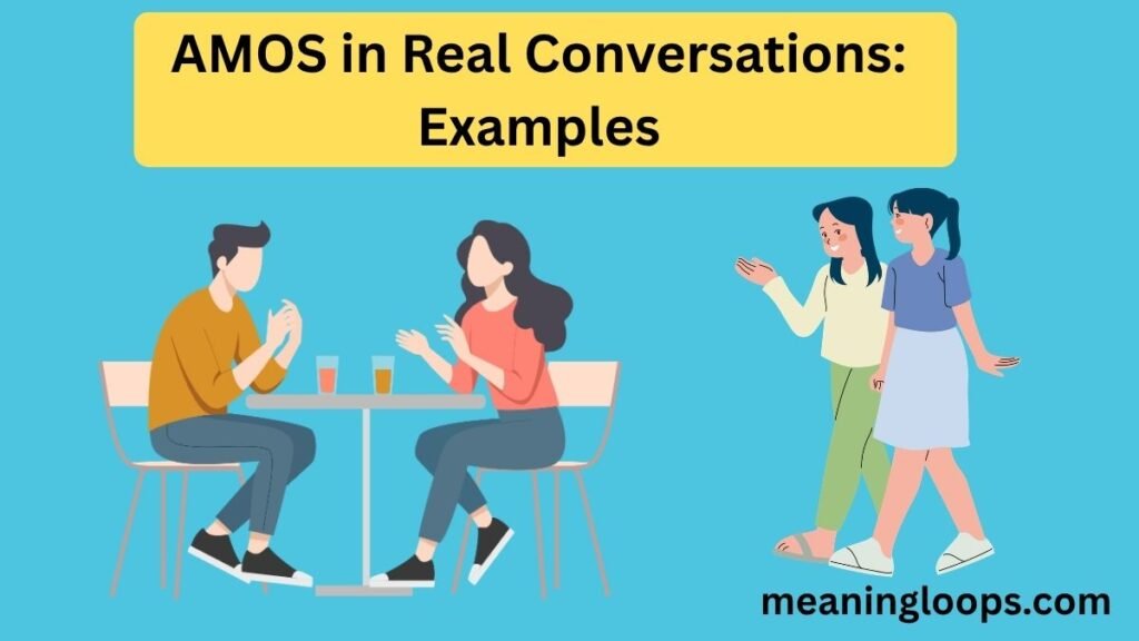 AMOS in Real Conversations: Examples