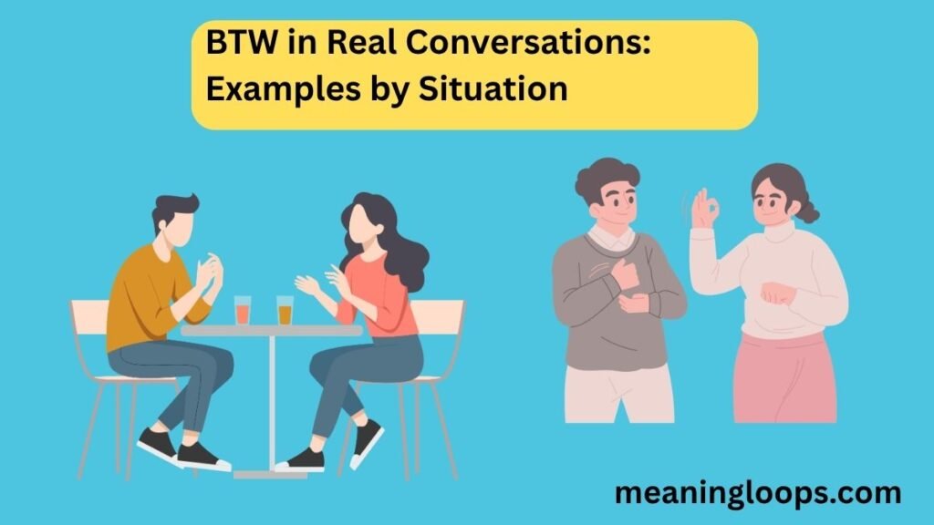 BTW in Real Conversations: Examples by Situation
