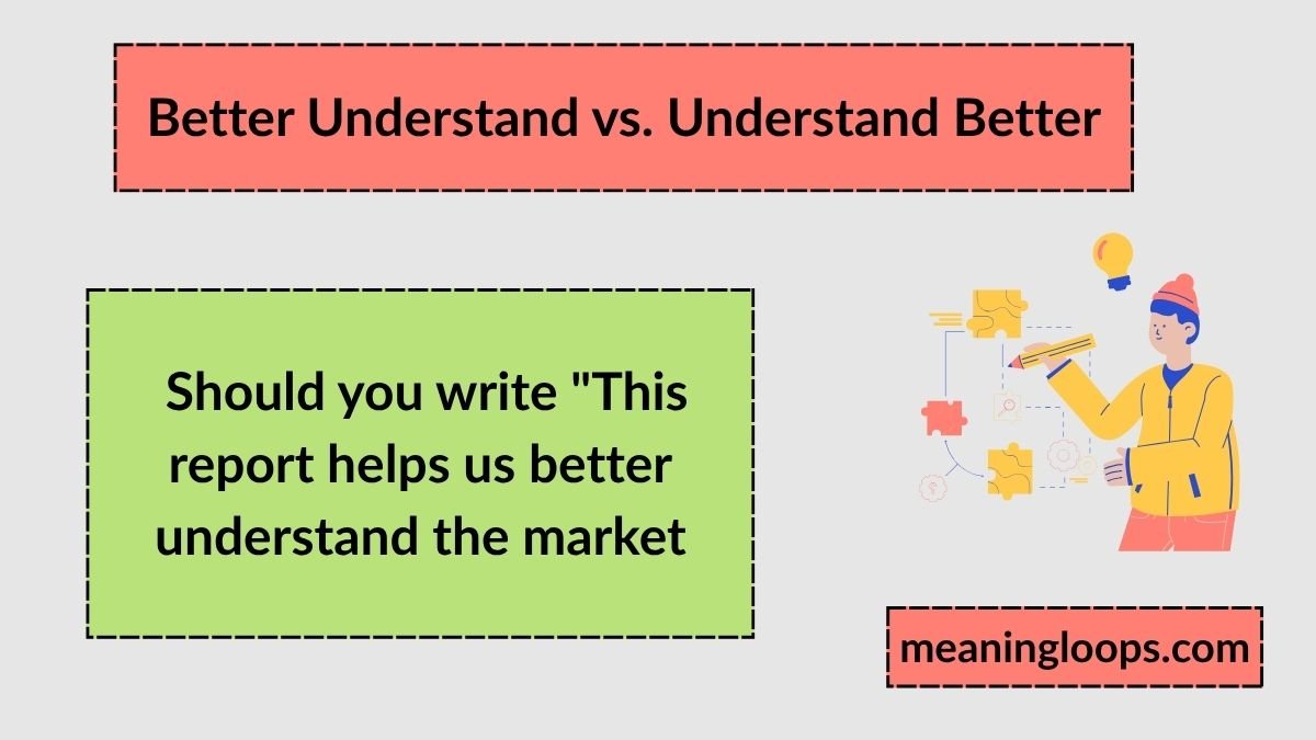 Better Understand vs. Understand Better