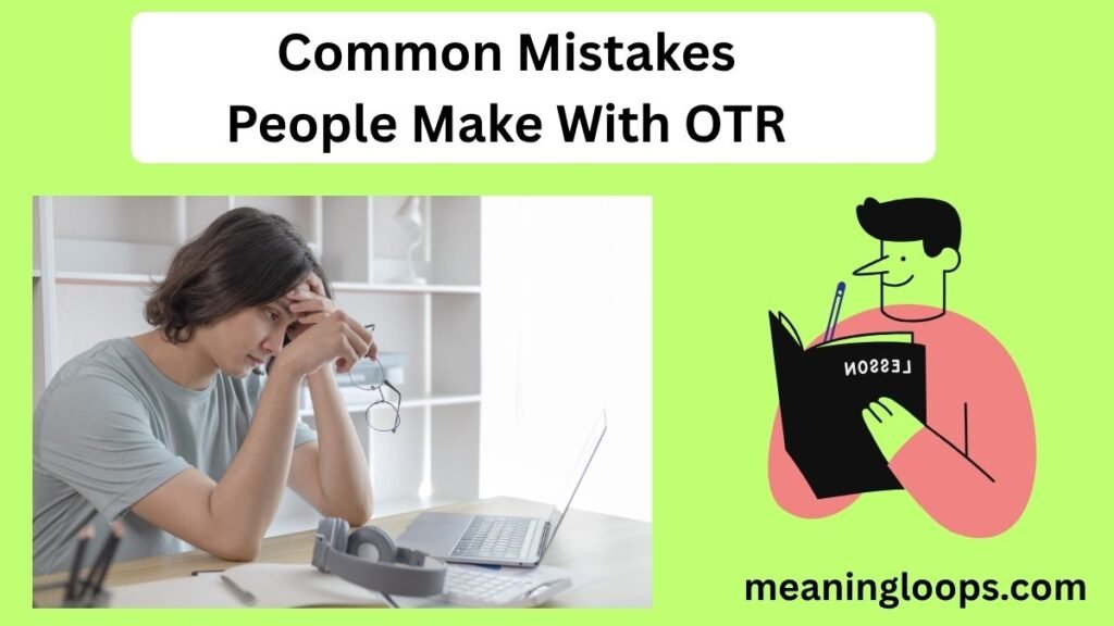Common Mistakes People Make With OTR