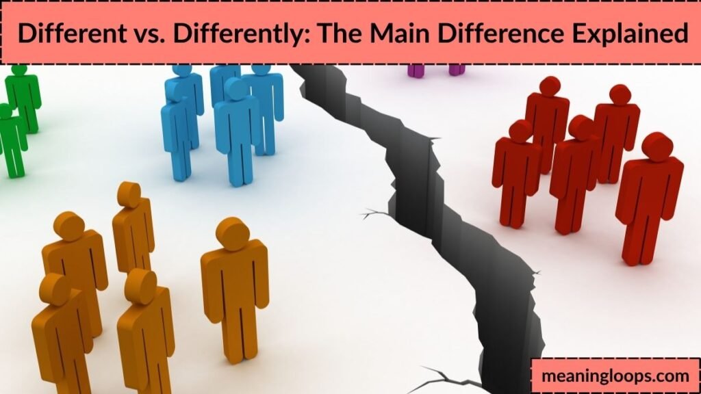 Different vs. Differently: The Main Difference Explained