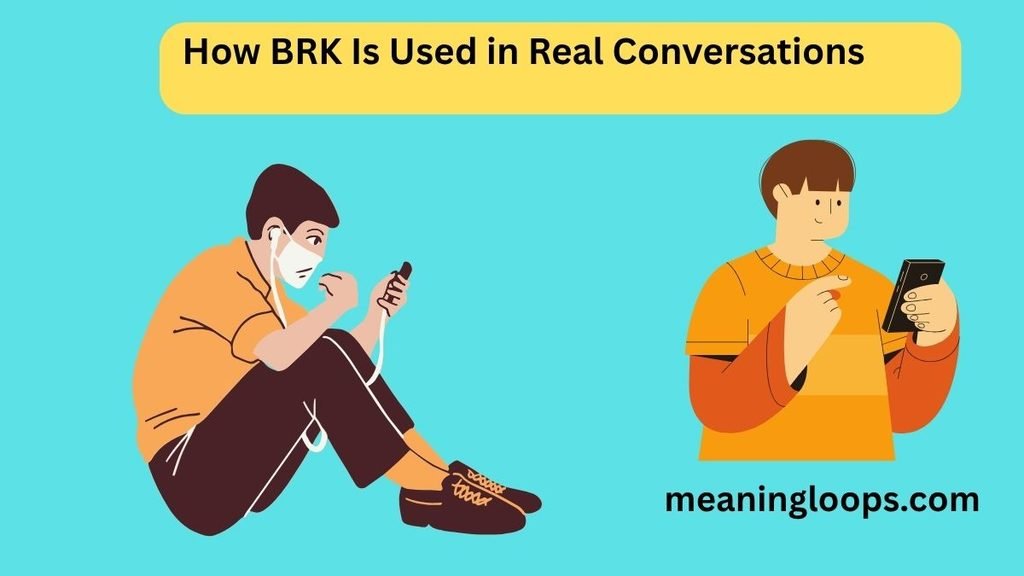 How BRK Is Used in Real Conversations