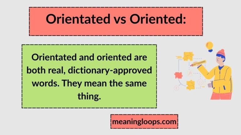 Orientated vs Oriented: Understanding the Difference