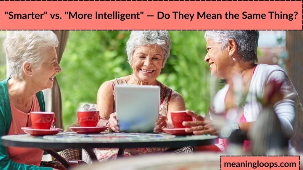 "Smarter" vs. "More Intelligent" — Do They Mean the Same Thing?