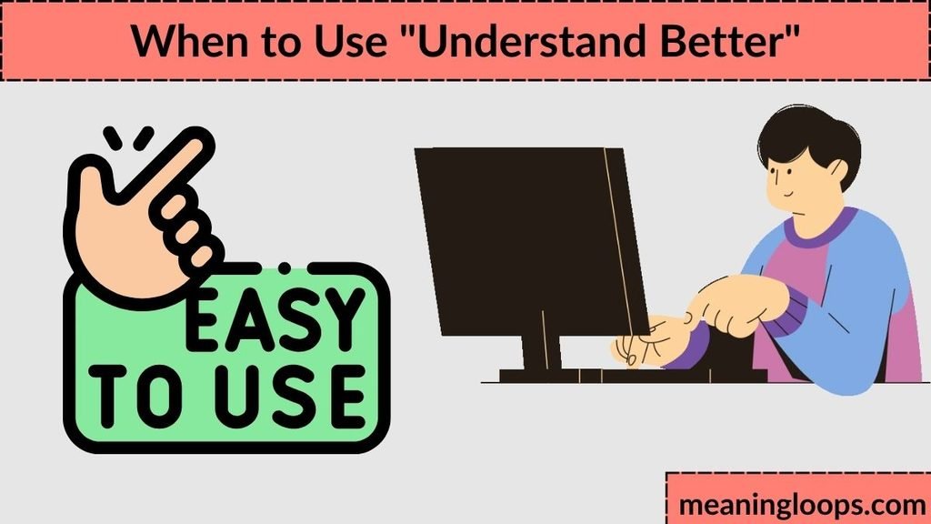 When to Use "Understand Better"
