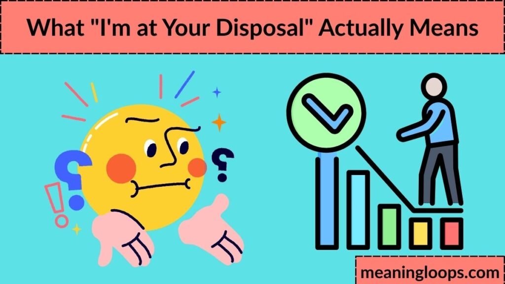 What "I'm at Your Disposal" Actually Means