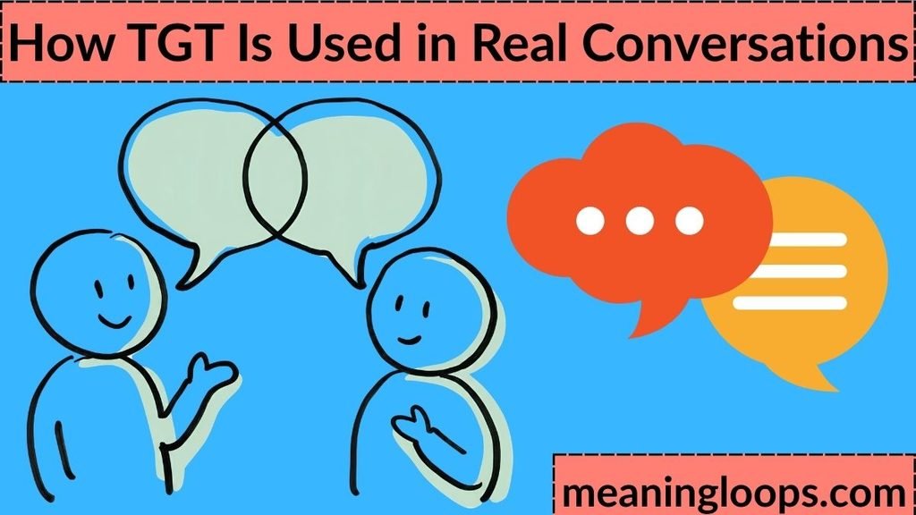How TGT Is Used in Real Conversations