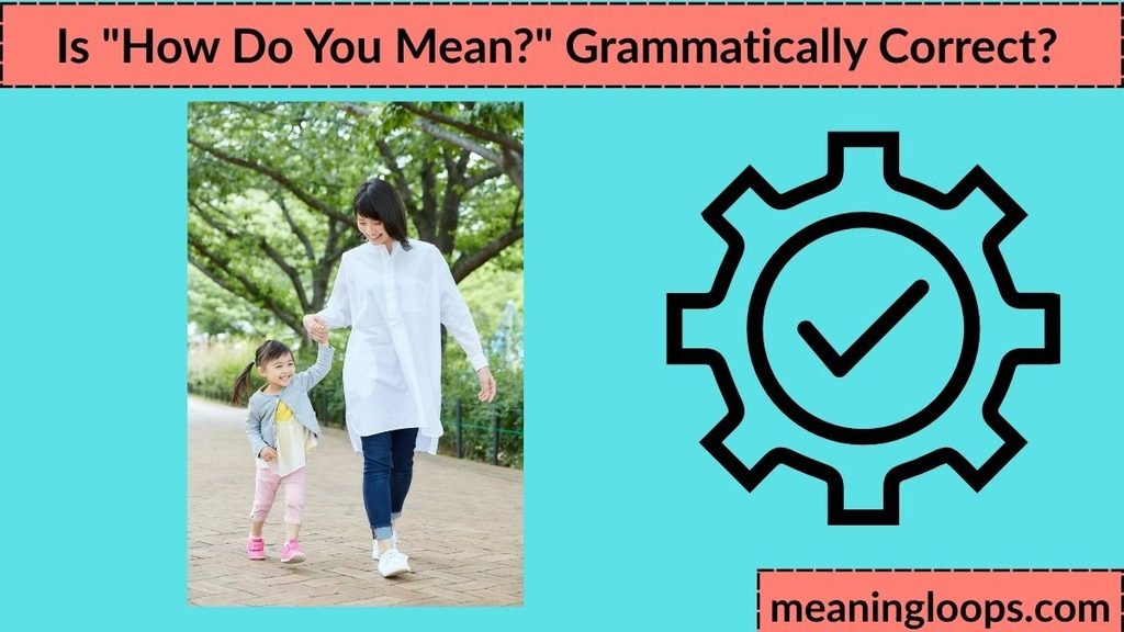 Is "How Do You Mean?" Grammatically Correct?