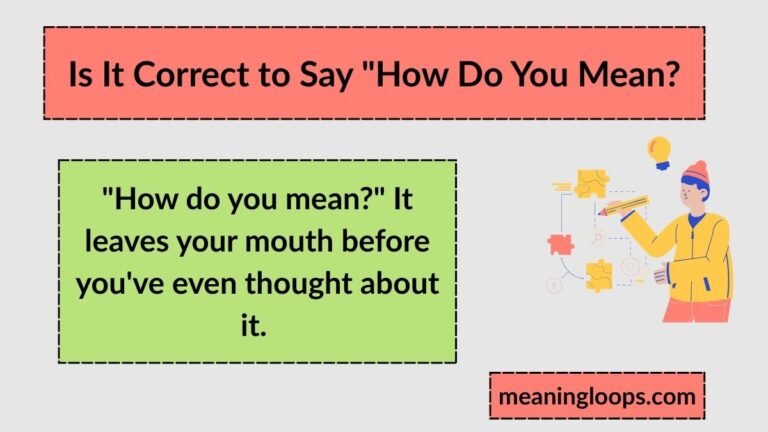 Is It Correct to Say "How Do You Mean?