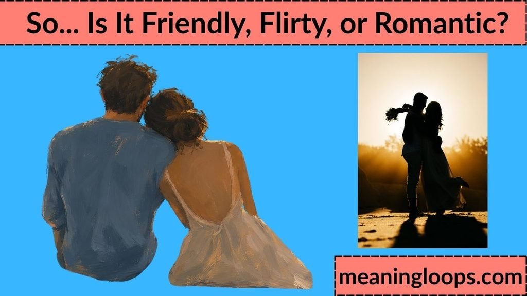So... Is It Friendly, Flirty, or Romantic?