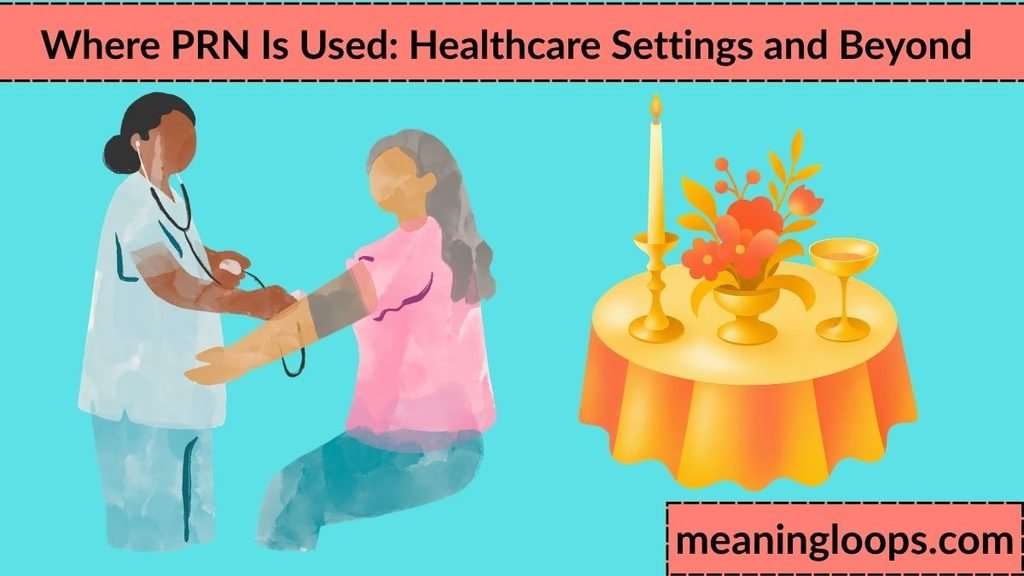 Where PRN Is Used: Healthcare Settings and Beyond