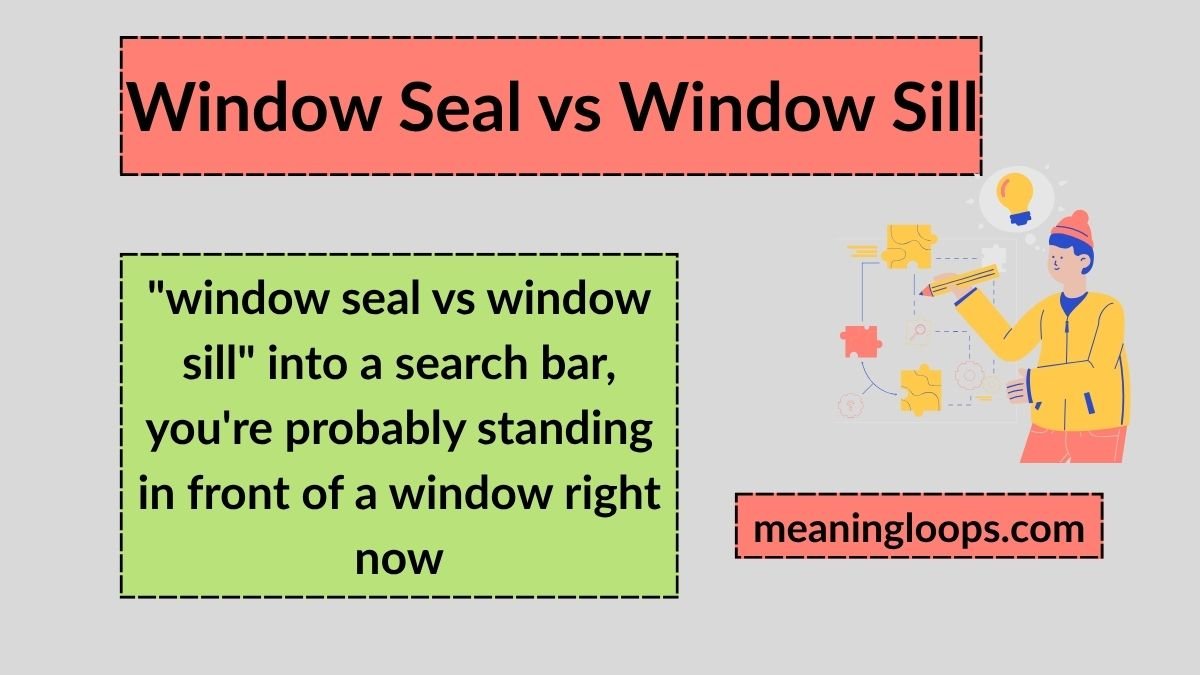 Window Seal vs Window Sill: Meaning, Differences, and Correct Terminology