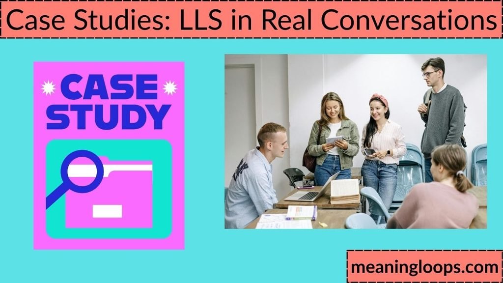 Case Studies: LLS in Real Conversations
