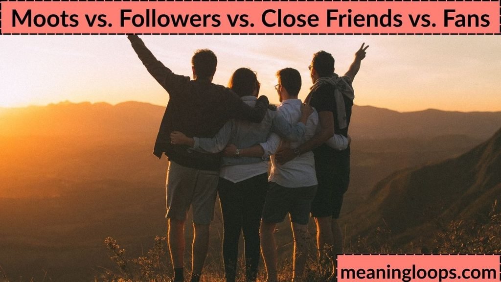 Moots vs. Followers vs. Close Friends vs. Fans