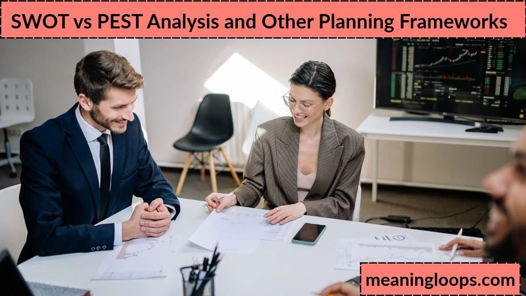 SWOT vs PEST Analysis and Other Planning Frameworks