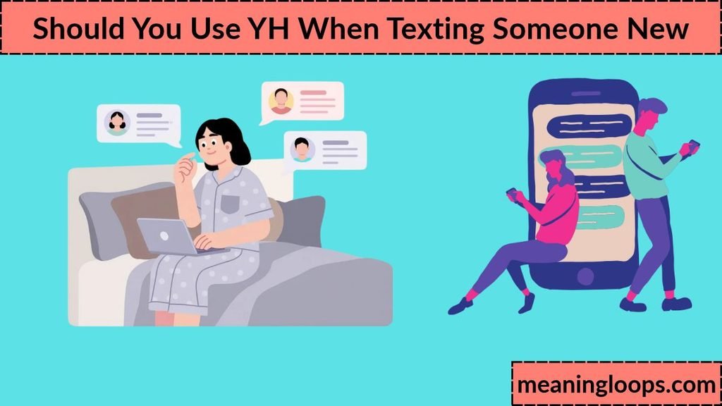 Should You Use YH When Texting Someone New
